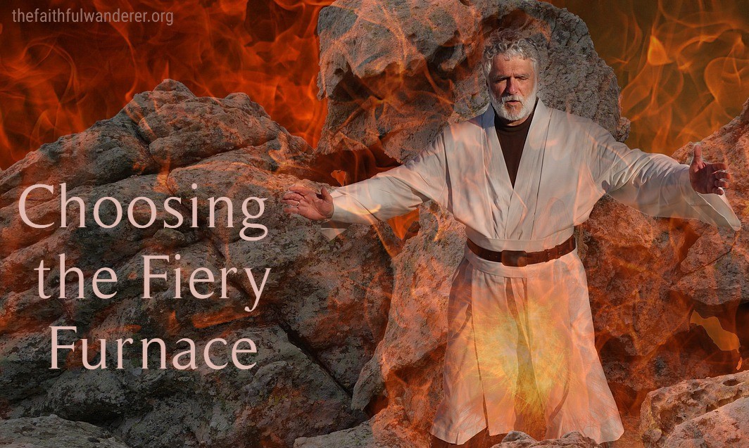 Choosing the Fiery Furnace